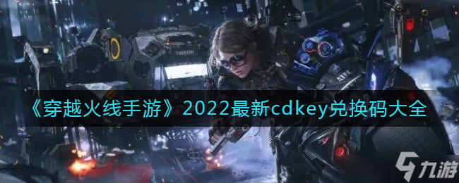 穿越火线手游2022最新兑换码 2022最新cdkey兑换码大全分享